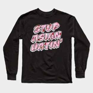 STOP ASIAN HATIN' Long Sleeve T-Shirt